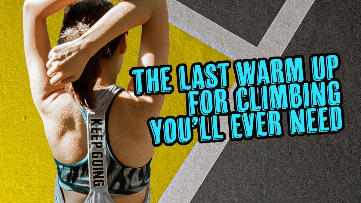 The Last Warm-Up for Climbing You’ll Ever Need