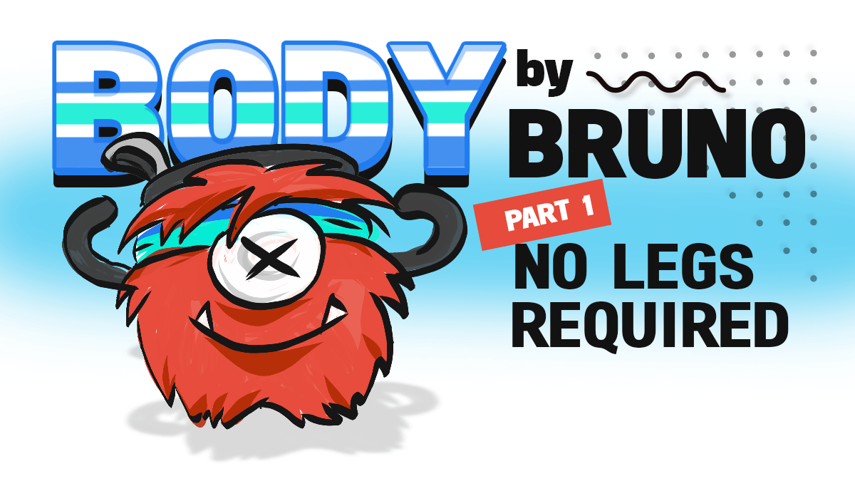 Body with Bruno Part 1: No Legs Required