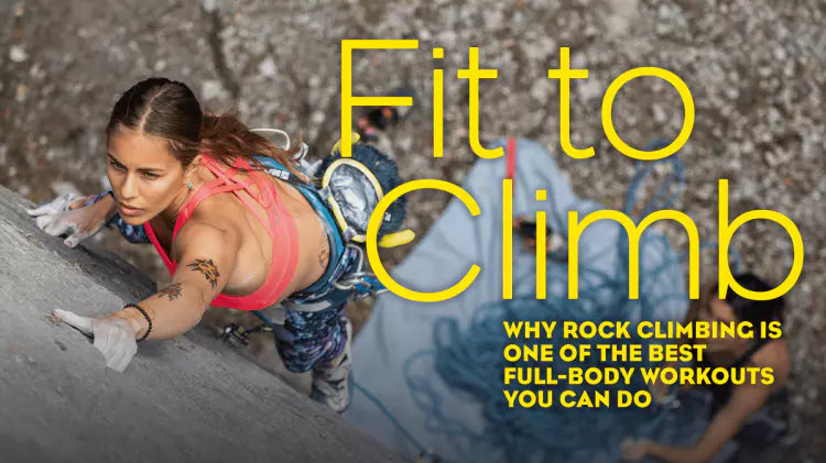 Fit to Climb: Why Rock Climbing Is One of the Best Full-Body Workouts You Can Do
