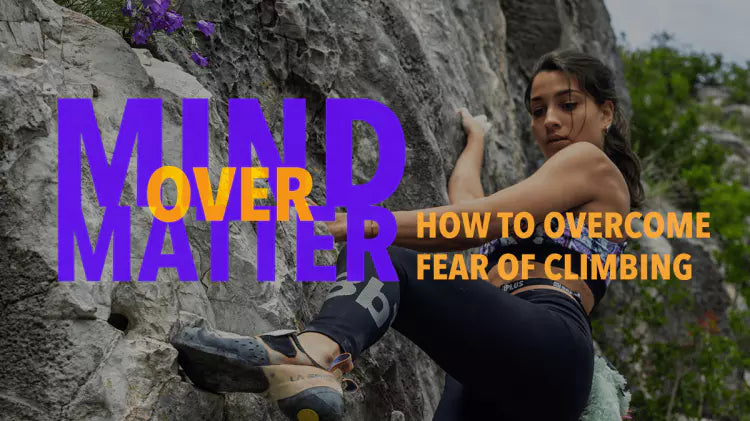 Mind Over Matter: How to Overcome Fear of Climbing