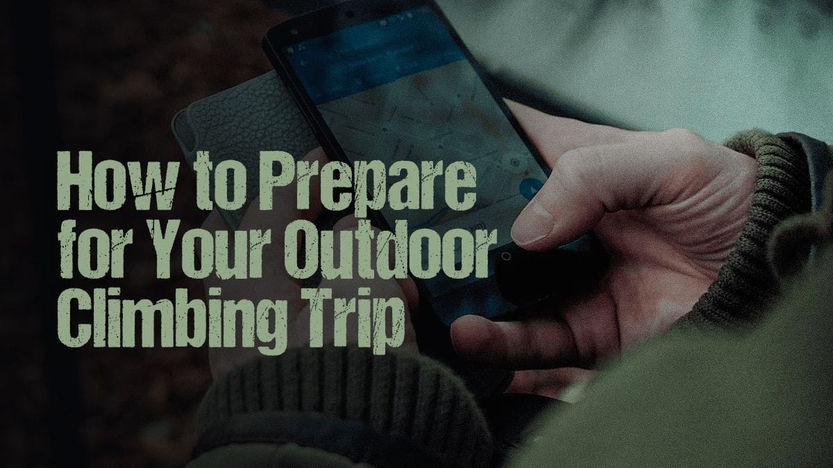 How to Prepare for Your Outdoor Climbing Trip