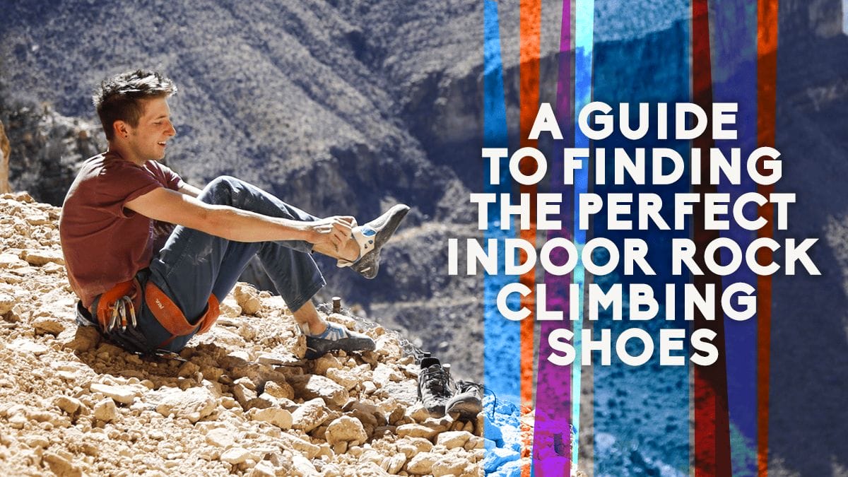 A Guide to Finding the Perfect Indoor Rock Climbing Shoes