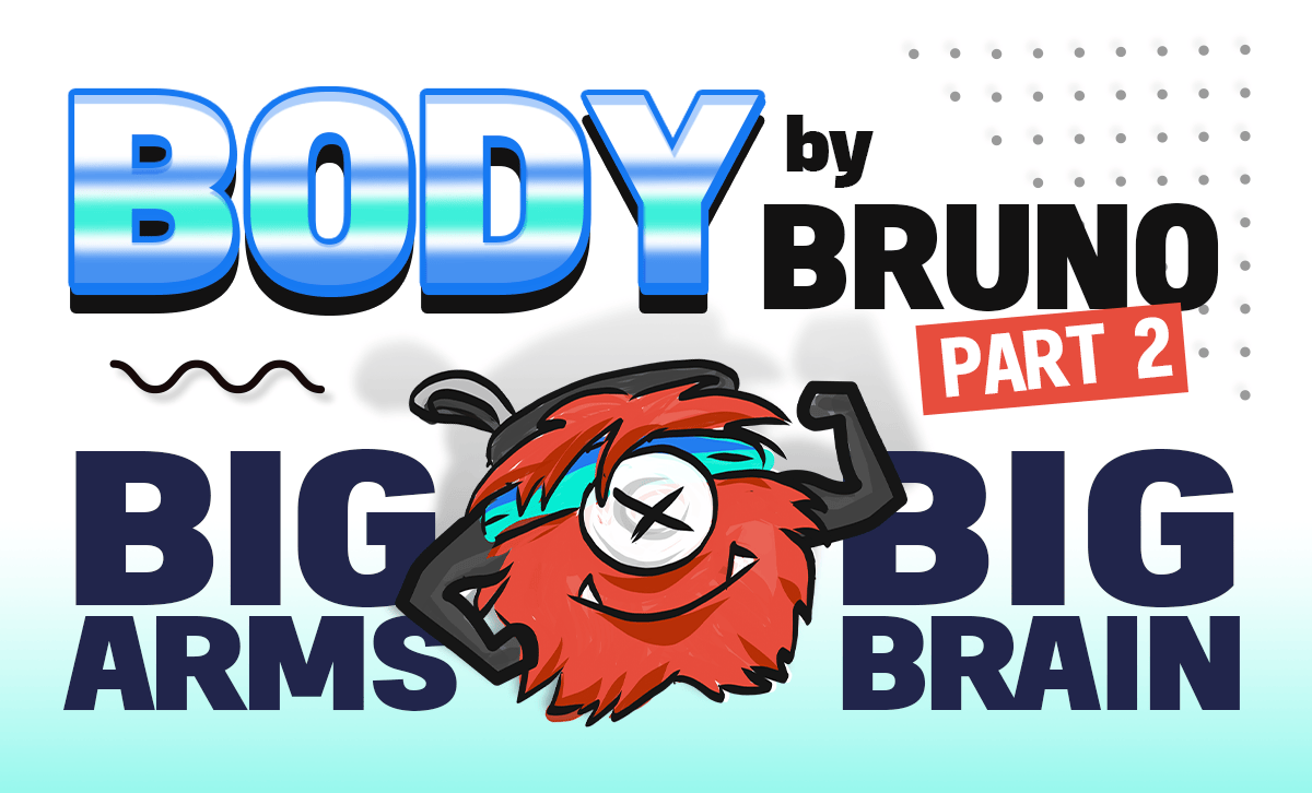 Body by Bruno Part 2: Big Arms, Big Brain