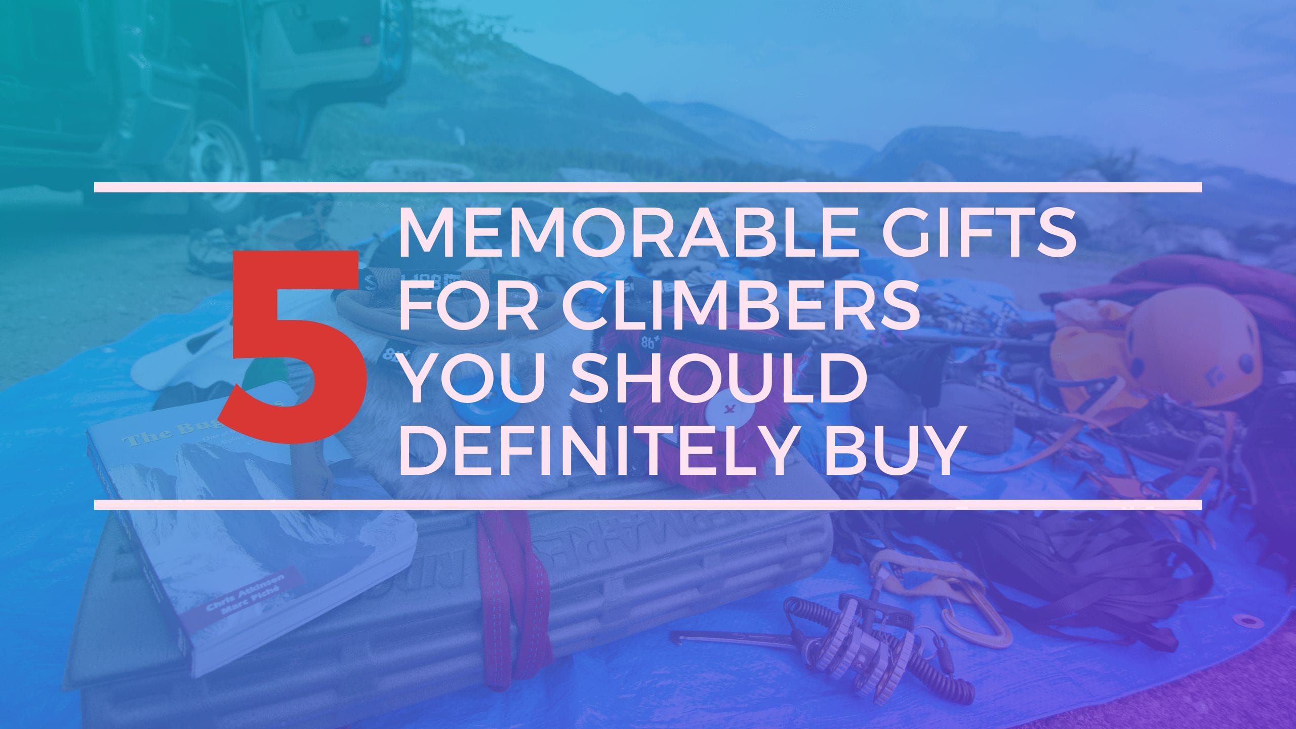 5 Memorable Gifts for Climbers Your Should Definitely Buy